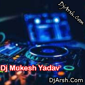 Dj Mukesh Yadav Bhojpuri Remix Song